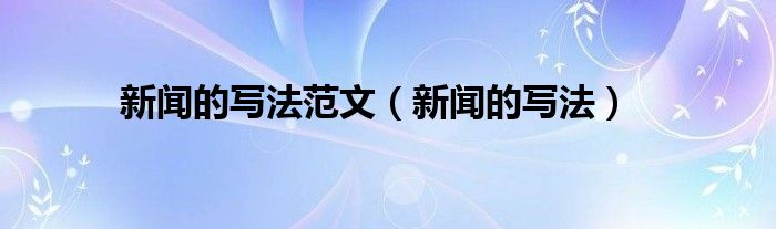 尊龙官方下载网站新闻的写法范文（新闻的写法）